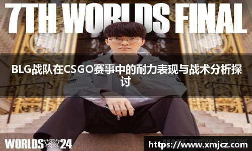 BLG战队在CSGO赛事中的耐力表现与战术分析探讨